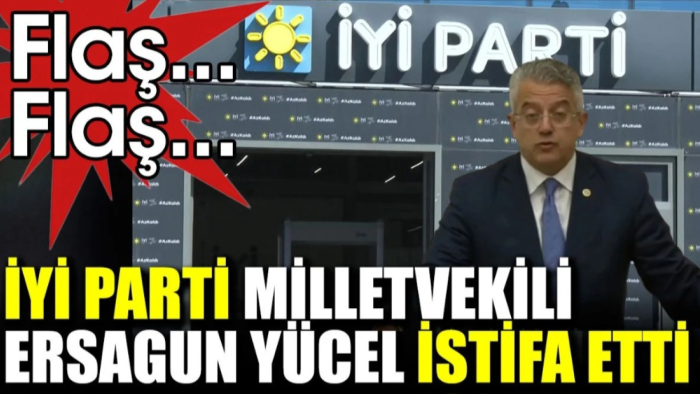 İYİ Parti Milletvekili Ersagun Yücel Partisi'nden istifa etti